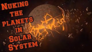 How would it be to nuke all the planets in the solar system