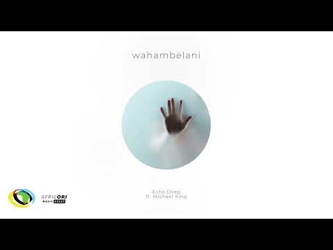 Echo Deep - Wahambelani [Feat. Michael King] (Official Audio)