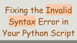Fixing the Invalid Syntax Error in Your Python Script