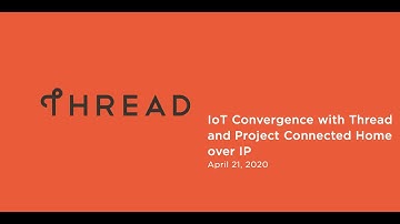 Webinar: IoT Convergence with Thread and Project Connected Home over IP