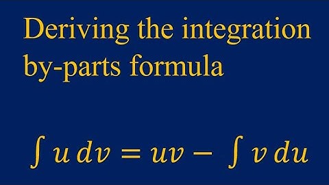 Deriving the integration by Parts Formula.