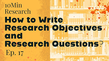 10Min Research Methodology - 17 - How to Write Research Objectives and Research Questions?