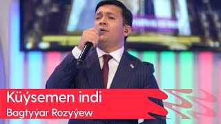 Bagtyyar Rozyyew - Kuysemen indi | 2024