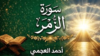سورة الزمر كاملة بصوت أحمد العجمي | تلاوة خاشعة مؤثرة Surah Az-Zumar Ahmed Al-Ajmi