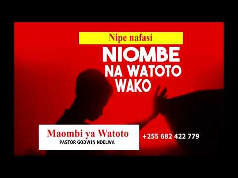 MAOMBI YA WATOTO BY PASTOR GODWIN NDELWA 