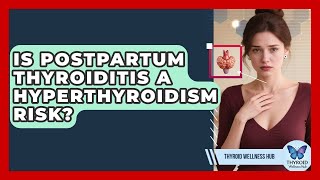 Is Postpartum Thyroiditis A Hyperthyroidism Risk? - Thyroid Wellness Hub