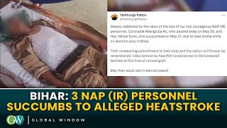 BIHAR: 3 NAP (IR) PERSONNEL SUCCUMBS TO ALLEGED HEATSTROKE