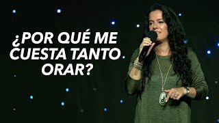 ¿Por Qué Me Cuesta Tanto Orar?  Pastora Ana Olondo