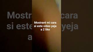 Si Este Vídeo Yeja A 2 Like Voy A Mostrar Mi Cara