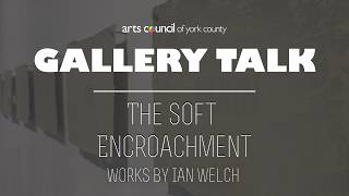 Gallery Talk | The Soft Encroachment by Ian Welch screenshot 5