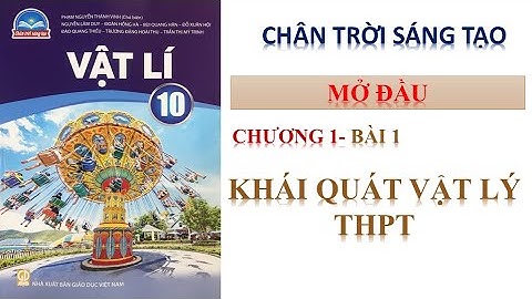 VẬT LÝ 10 - BÀI 1 - KHÁI QUÁT VỀ VẬT LÝ|| SÁCH CHÂN TRỜI SÁNG TẠO