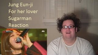 Reaction! jung eun-ji - for her lover, sugarman