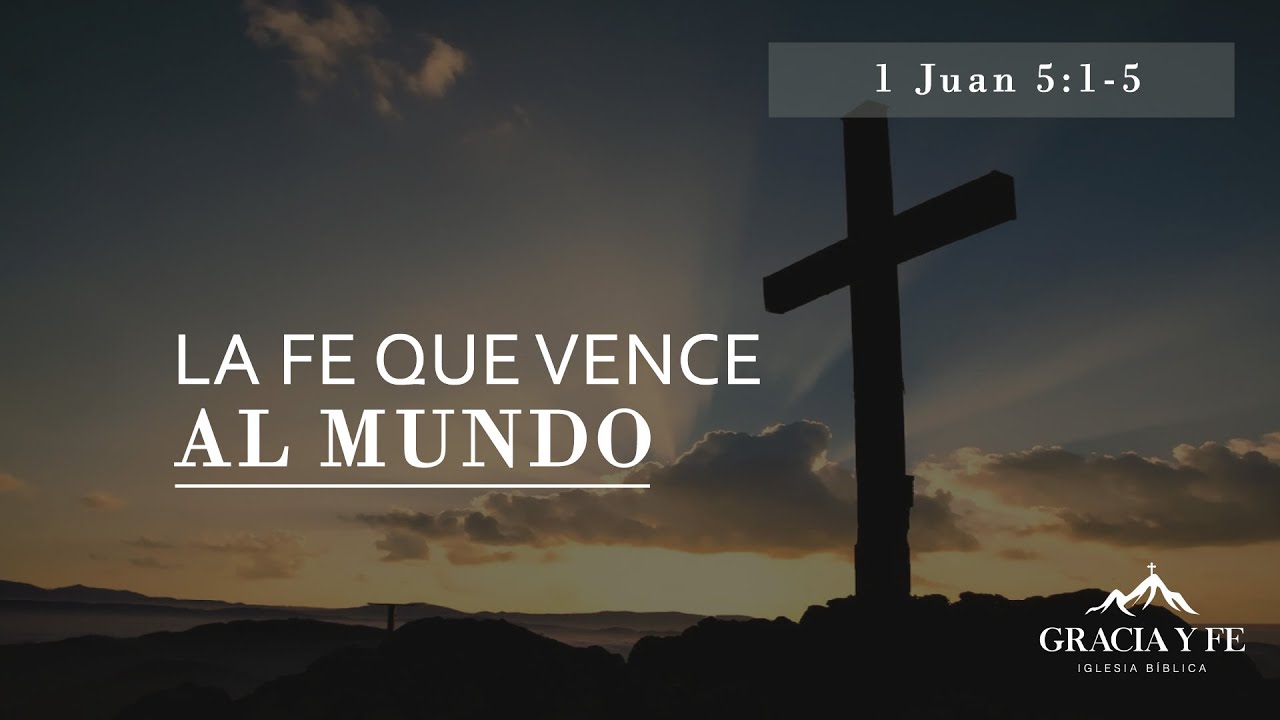 La Fe que vence al mundo | 1 Juan 5: 1-5 | Ps Frank Rodriguez