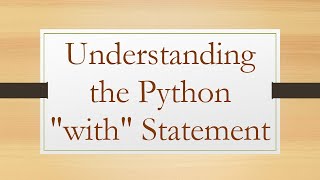 Understanding the Python "with" Statement