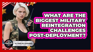 What Are The Biggest Military Reintegration Challenges Post-deployment? - The Frontline Guardians