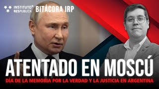 BITÁCORA IRP | Atentado en Moscú | Día de la Memoria por la Verdad y la Justicia en Argentina