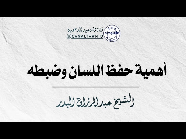 أهمية حفظ اللسان وضبطه | الشيخ عبد الرزاق البدر