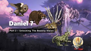 Daniel Chapter 7 Part 2 - Unlocking The Beastly Vision