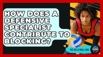 How Does A Defensive Specialist Contribute To Blocking? - The Volleyball Hub