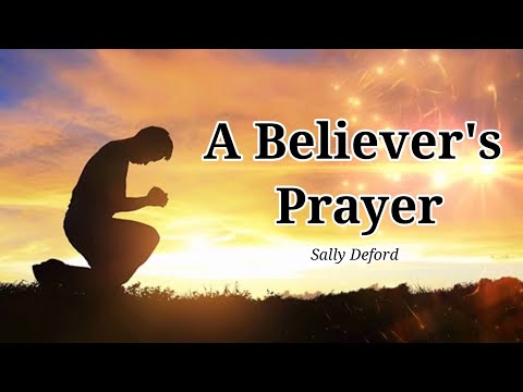 A Believer's Prayer by Sally Deford (Lyric Video)