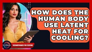 How Does The Human Body Use Latent Heat For Cooling? - Thermodynamics For Everyone