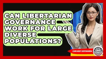 Can Libertarian Governance Work For Large Diverse Populations? - Learn About Libertarianism