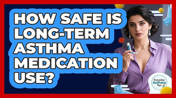 How Safe Is Long-term Asthma Medication Use? - Everyday Asthma Tips
