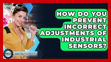 How Do You Prevent Incorrect Adjustments Of Industrial Sensors? - Industrial Tech Insights