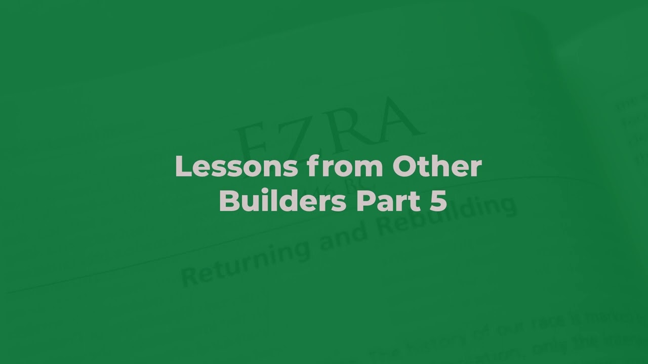 Lessons From Other Builders Part 5 (Ezra Chapter 7)