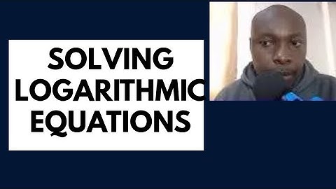 HOW TO SOLVE LOGARITHMIC EQUATIONS