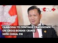 Cambodia to Continue Crackdown on Cross-border Crimes with China: PM