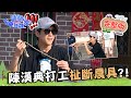 【彰化】桌球王子秀肌肉做苦工！江宏傑攀高採收嘆「技不如人」！典典曬米竟當場扯斷達人農具？！📌田中【請問 今晚住誰家】20230607 EP761 王傳一 陳漢典 江宏傑