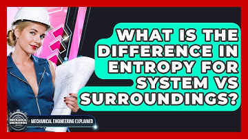 What Is The Difference In Entropy For System Vs Surroundings? - Mechanical Engineering Explained
