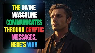 The Divine Masculine Communicates Through CRYPTIC Messages, Here’s Why 