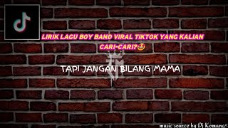 LIRIK LAGU BOY BAND | TAPI JANGAN BILANG MAMA VIRAL TIKTOK TERBARU😍