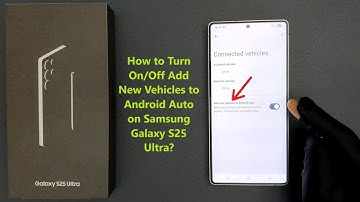 How to Turn On/Off Add New Vehicles to Android Auto on Samsung Galaxy S25 Ultra?