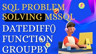 SQL PROBLEM SOLUTION WITH DATEDIFF() FUNCTION AND GROUP By in SQL SERVER