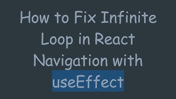How to Fix Infinite Loop in React Navigation with useEffect