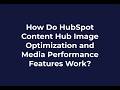 How Do HubSpot Content Hub Image Optimization and Media Performance Features Work?