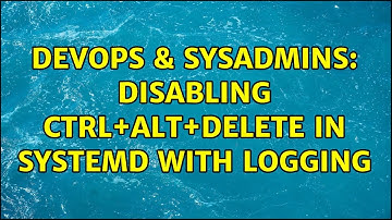 DevOps & SysAdmins: Disabling ctrl+alt+delete in systemd with logging