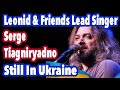 Interview - Leonid & Friends Lead Singer Risking Life In Ukraine - Serge Tiagniryadno