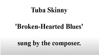 Tuba Skinny: 'Broken-Hearted Blues' sung by the composer. Tuba Skinny: 'Broken-Hearted Blues' sung by the composer.