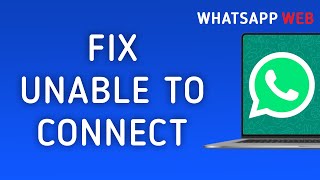How to Fix WhatsApp Web Unable to Connect on PC