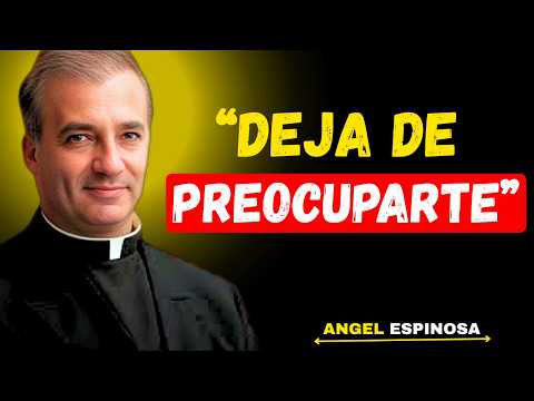 Stop Worrying and Trust in God | Father Ángel Espinosa