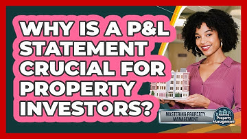 Why Is A P&L Statement Crucial For Property Investors? - Mastering Property Management