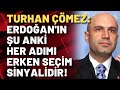 AKP Eski Milletvekili Turhan Çömez: Erdoğan'ın şu anki her adımı erken seçim sinyalidir!