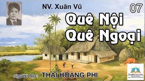 QUÊ NỘI - QUÊ NGOẠI. Tập 07. Tác giả: NV. Xuân Vũ. Người đọc: Thái Hoàng Phi