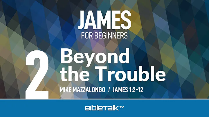 Free Book of James Study - Beyond the Trouble (James 1) – Mike Mazzalongo | BibleTalk.tv