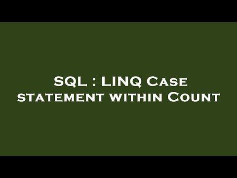 SQL : LINQ Case statement within Count