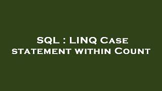 SQL : LINQ Case statement within Count